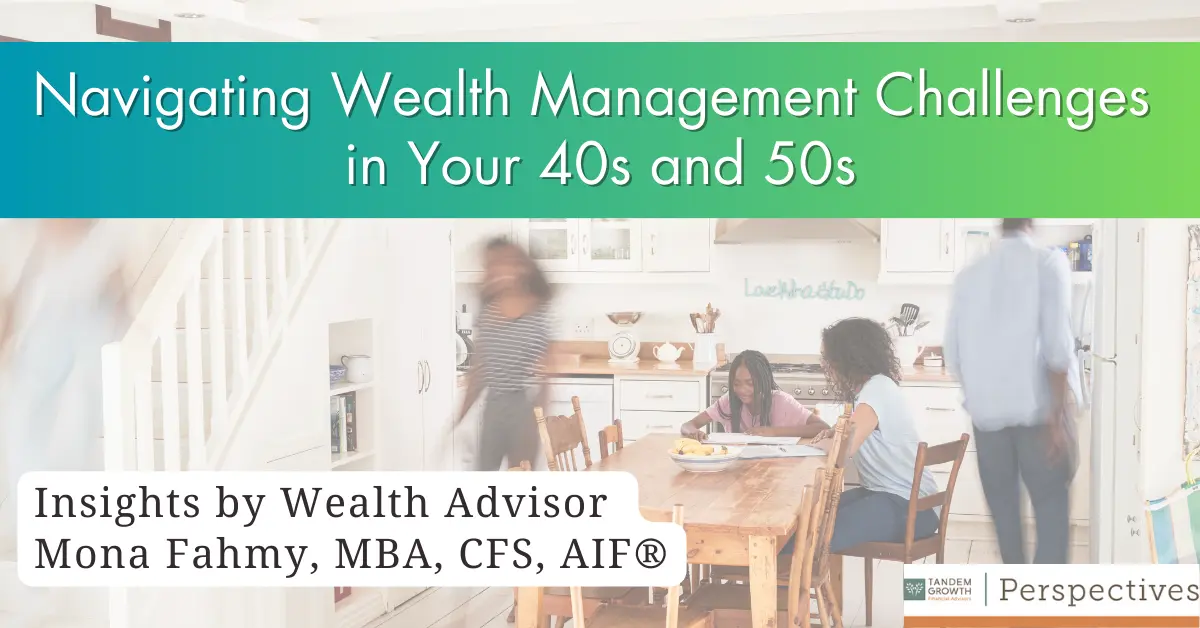 Navigating Wealth Management Challenges In Your 40s And 50s: Insights By Wealth Advisor Mona Fahmy, MBA, CFS, AIF®